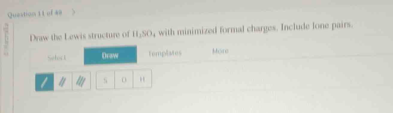 question 11 of 49 draw the lewis structure of h₂so₄ with minimized form…