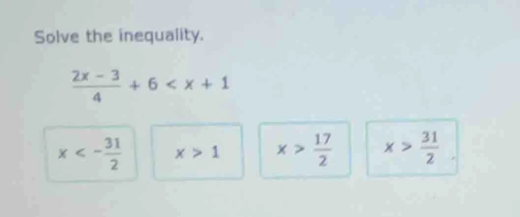 solve the inequality. \\(\frac{2x - 3}{4} + 6 < x + 1\\) \\(x < -\frac{…