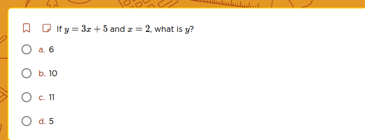 if $y = 3x + 5$ and $x = 2$, what is $y$? a. 6 b. 10 c. 11 d. 5