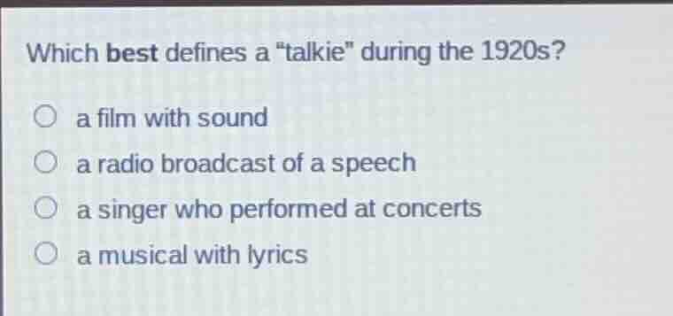 which best defines a \talkie\ during the 1920s? ○ a film with sound ○ a…