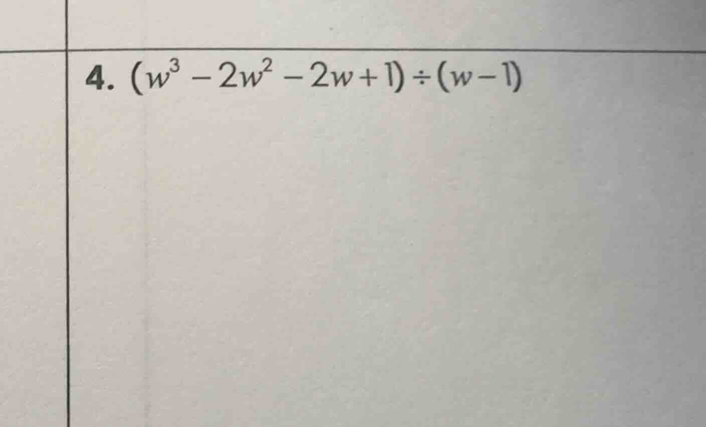 4. $(w^3 - 2w^2 - 2w + 1) div (w - 1)$