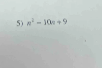 5) $n^2 - 10n + 9$