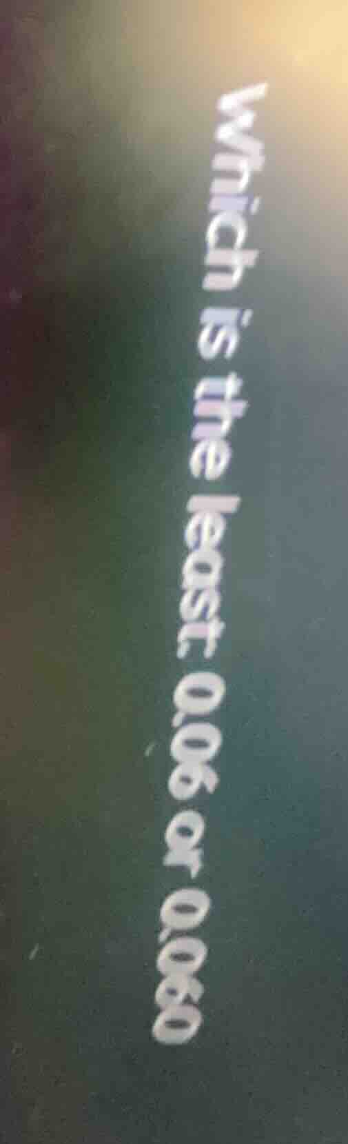 which is the least: 0.06 or 0.060