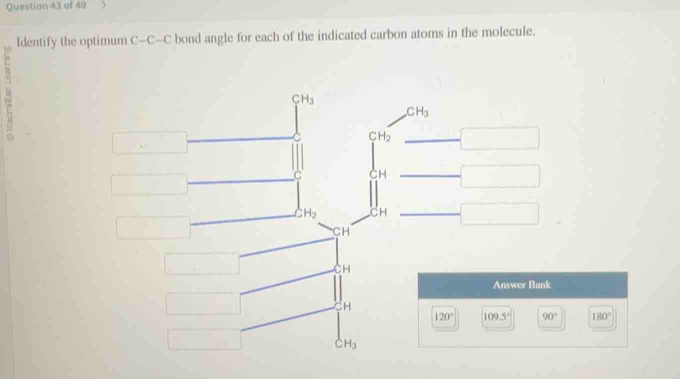 question 43 of 49 identify the optimum c-c-c bond angle for each of the…