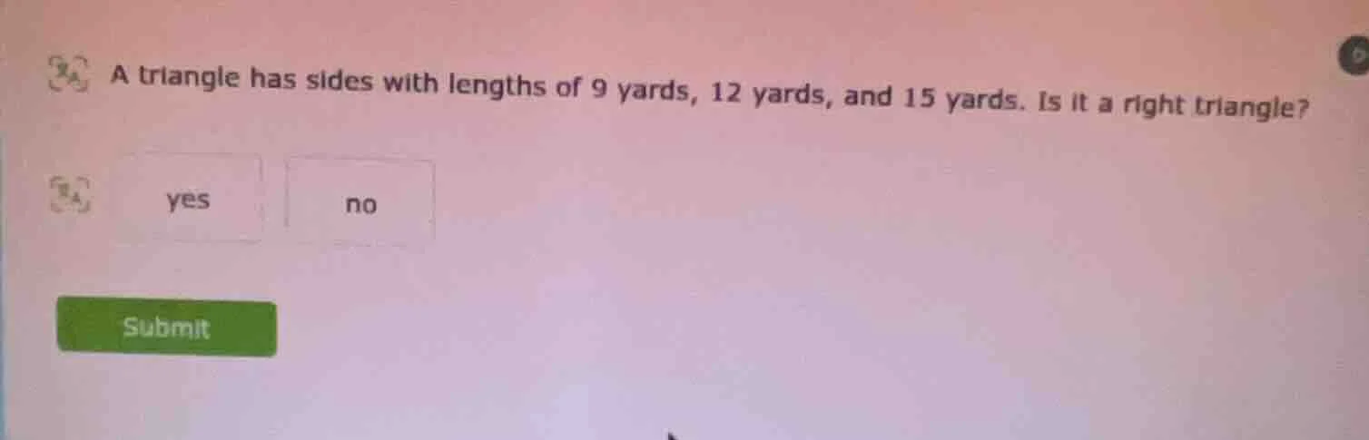 a triangle has sides with lengths of 9 yards, 12 yards, and 15 yards. i…