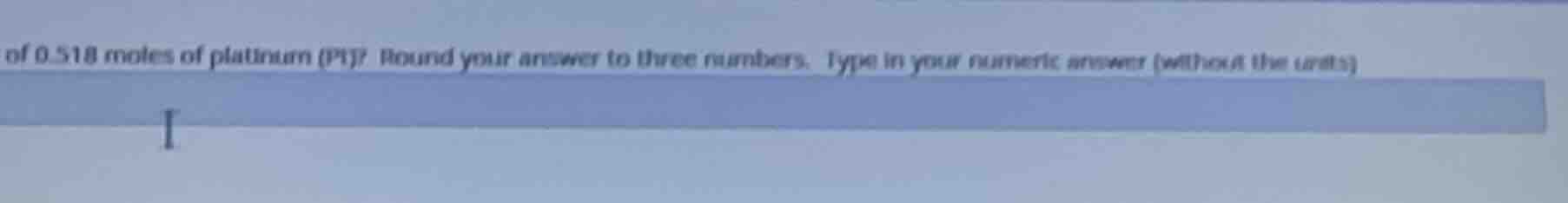 of 0.518 moles of platinum (pt)? round your answer to three numbers. ty…