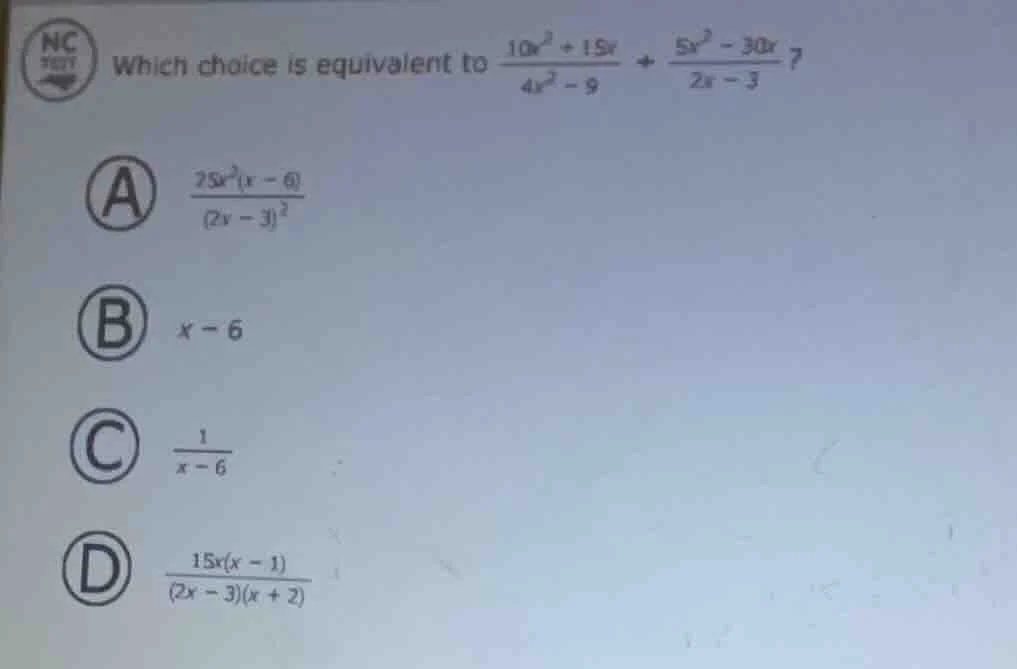 which choice is equivalent to \\(\frac{10x^2 + 15x}{4x^2 - 9} + \frac{5…