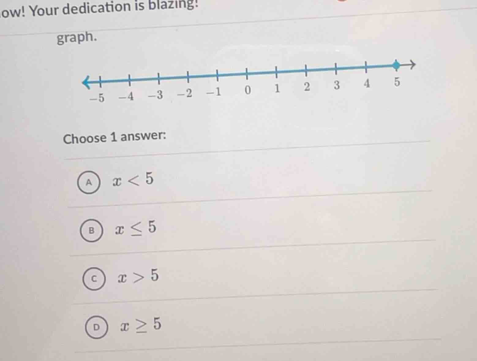 graph. choose 1 answer: a ( x < 5 ) b ( x leq 5 ) c ( x > 5 ) d ( x geq…