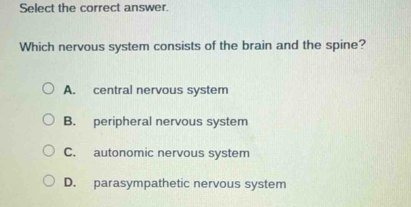 select the correct answer. which nervous system consists of the brain a…