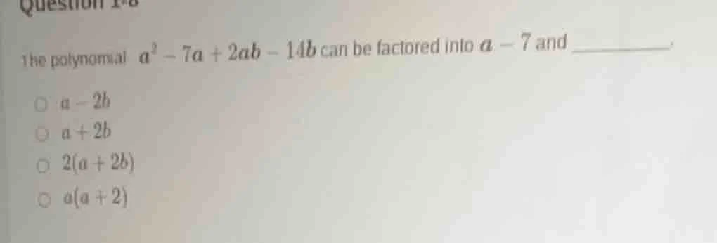 question 1-8 the polynomial ( a^2 - 7a + 2ab - 14b ) can be factored in…