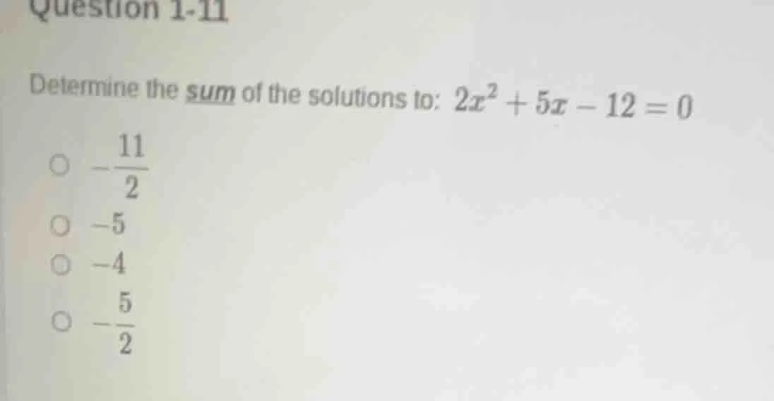 question 1-11 determine the sum of the solutions to: $2x^2 + 5x - 12 = …
