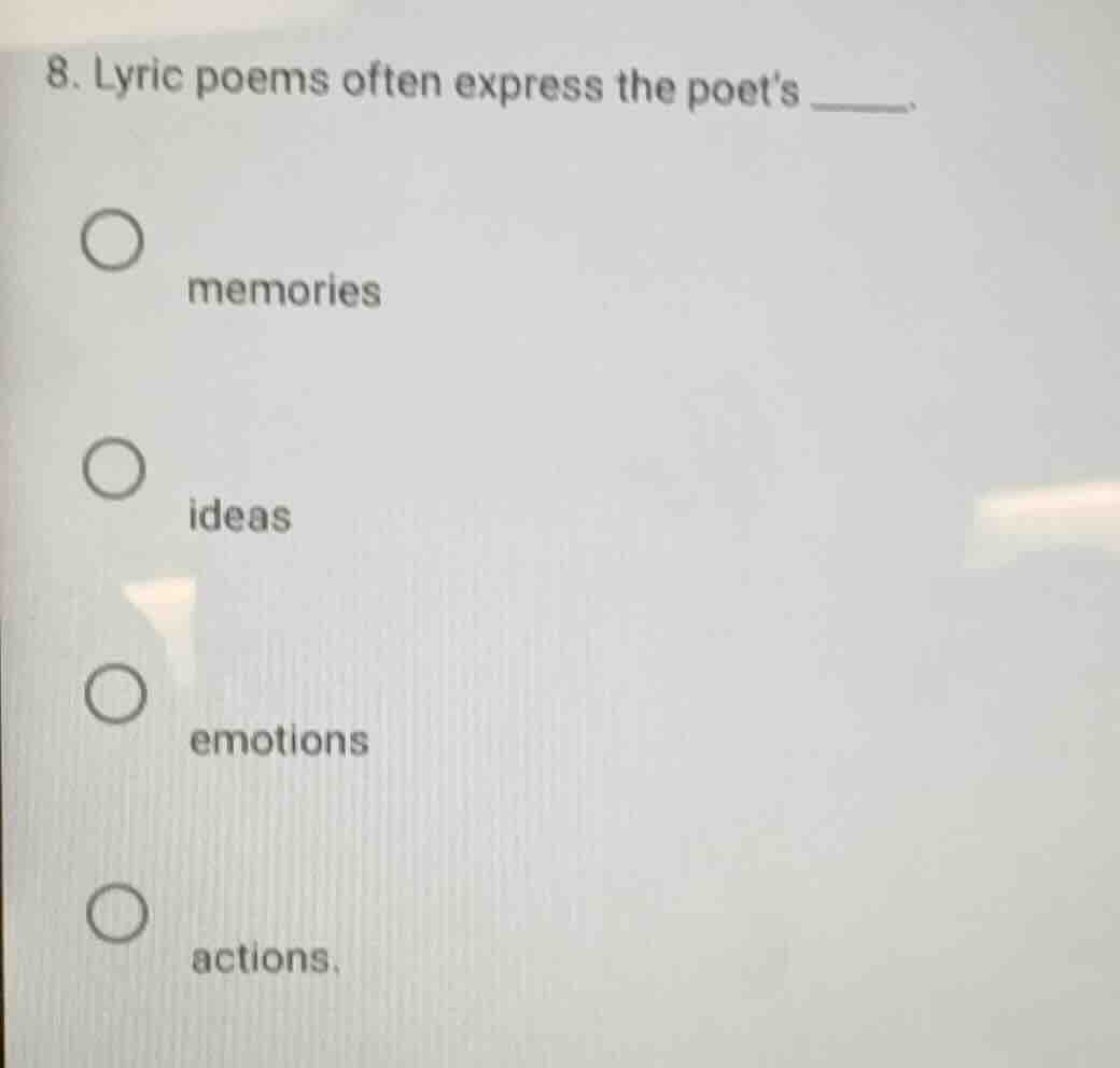 8. lyric poems often express the poet’s ______. memories ideas emotions…