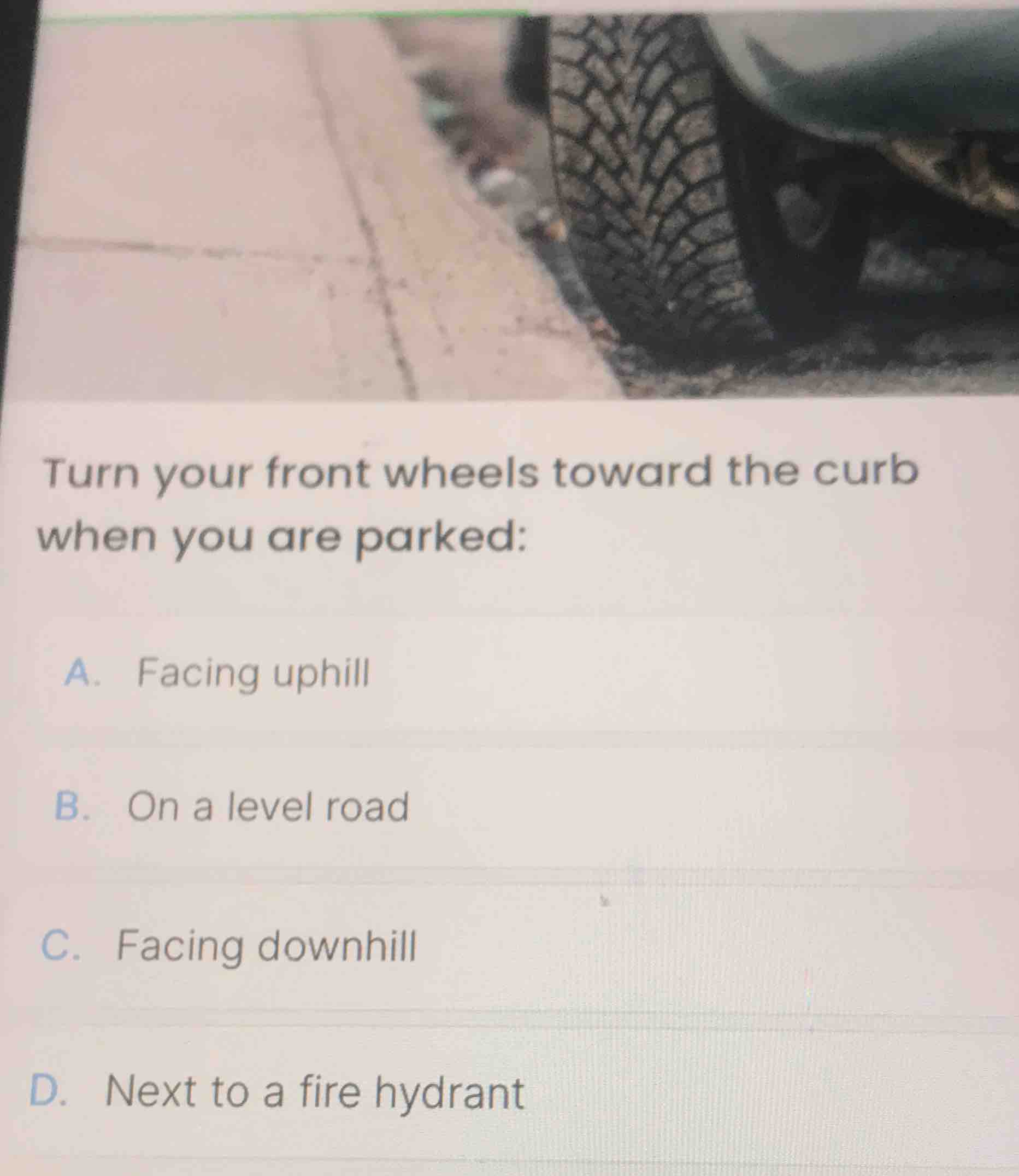 turn your front wheels toward the curb when you are parked: a. facing u…