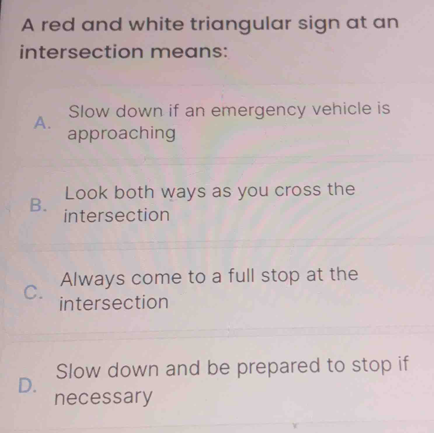 a red and white triangular sign at an intersection means: a. slow down …