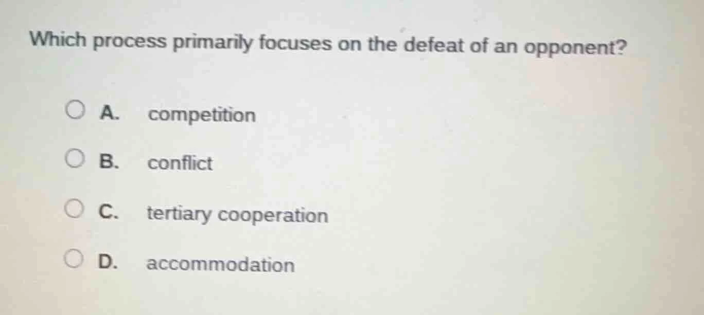 which process primarily focuses on the defeat of an opponent? a. compet…