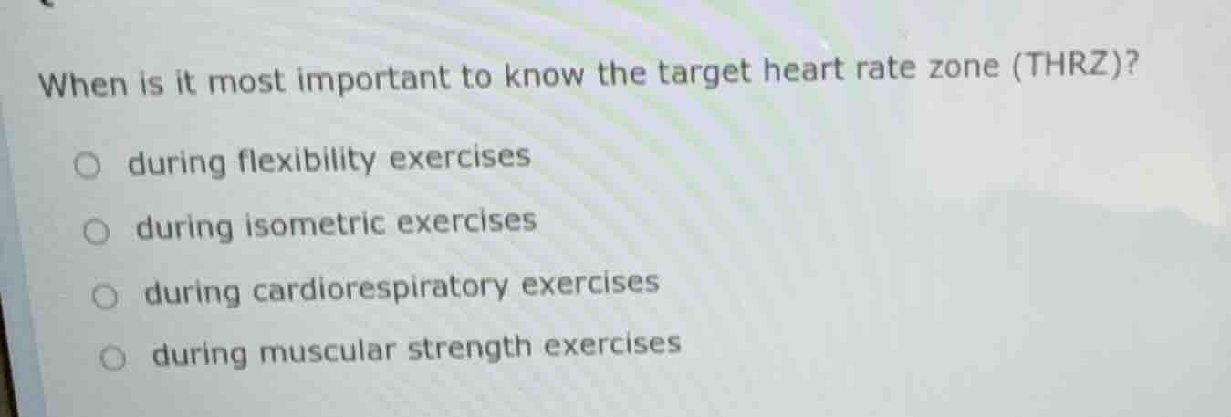 when is it most important to know the target heart rate zone (thrz)? du…