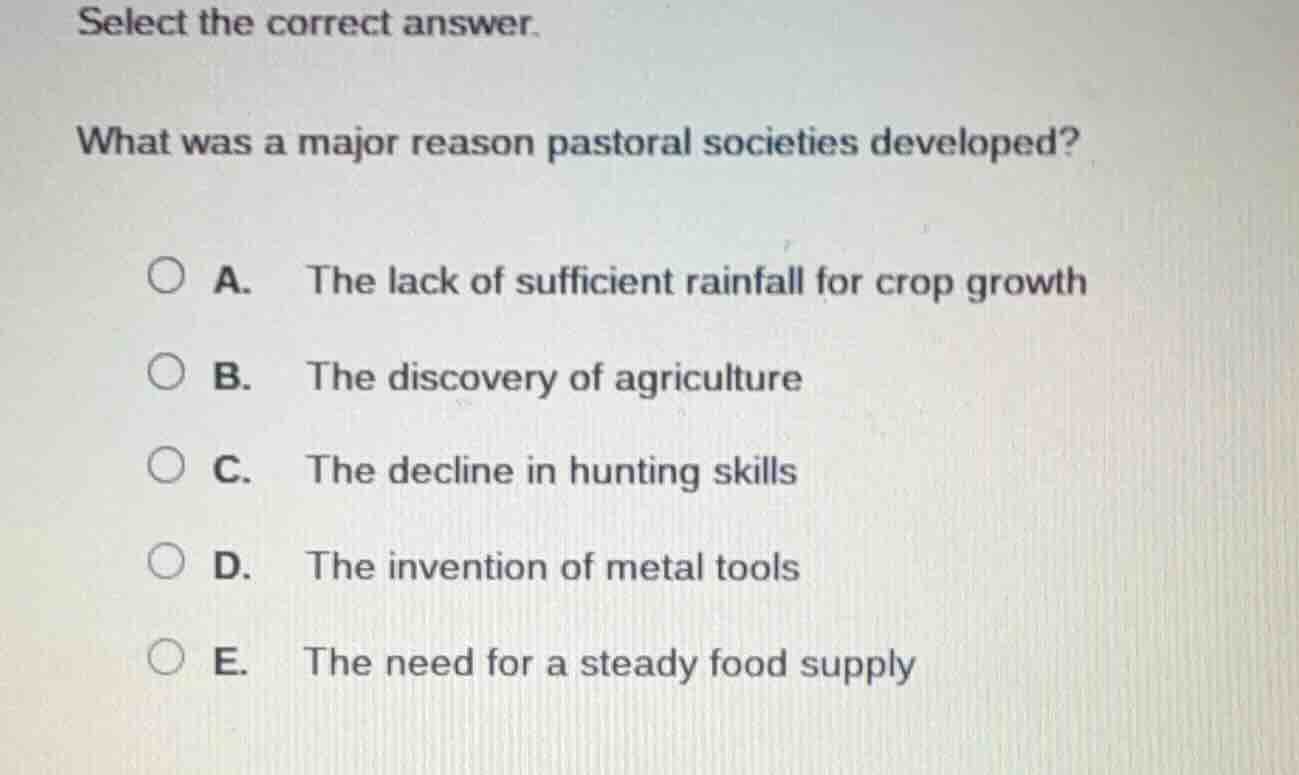 select the correct answer. what was a major reason pastoral societies d…
