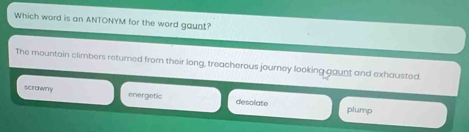 which word is an antonym for the word gaunt? the mountain climbers retu…