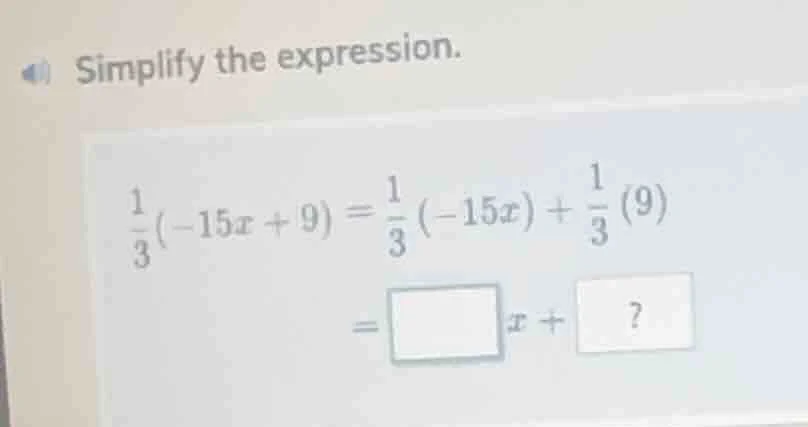 simplify the expression. \\(\frac{1}{3}(-15x + 9) = \frac{1}{3}(-15x) +…