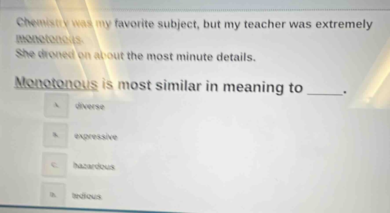 chemistry was my favorite subject, but my teacher was extremely monoton…