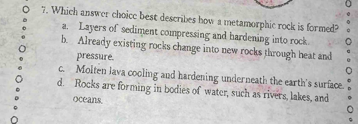 7. which answer choice best describes how a metamorphic rock is formed?…