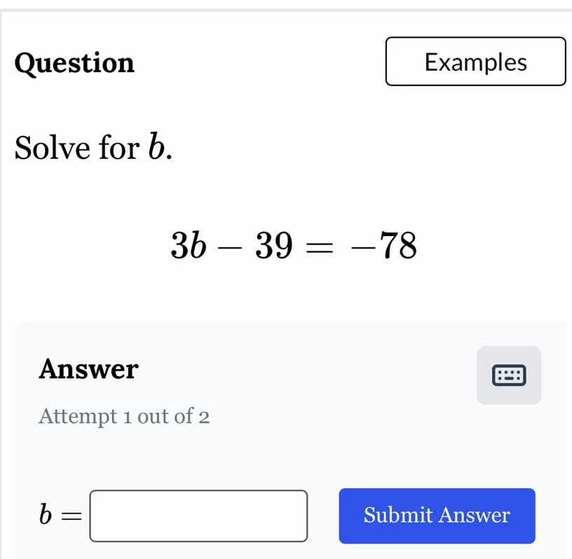 question examples solve for b. 3b - 39 = -78 answer attempt 1 out of 2 …