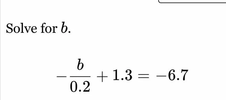 solve for b. \\( -dfrac{b}{0.2} + 1.3 = -6.7 \\)