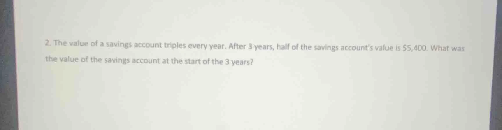2. the value of a savings account triples every year. after 3 years, ha…