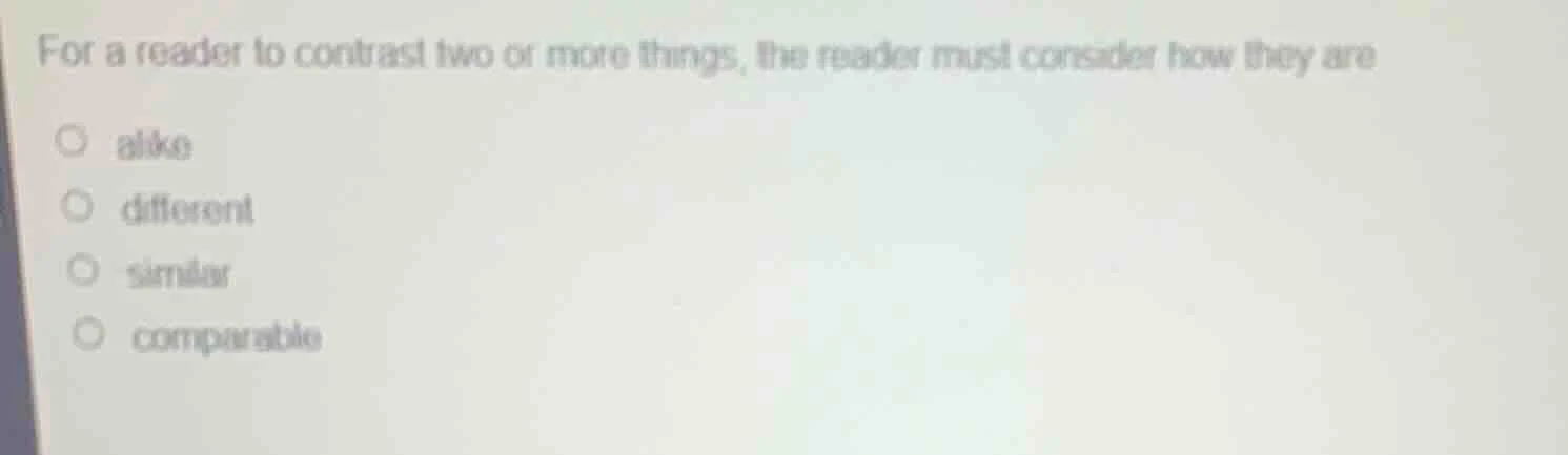 for a reader to contrast two or more things, the reader must consider h…