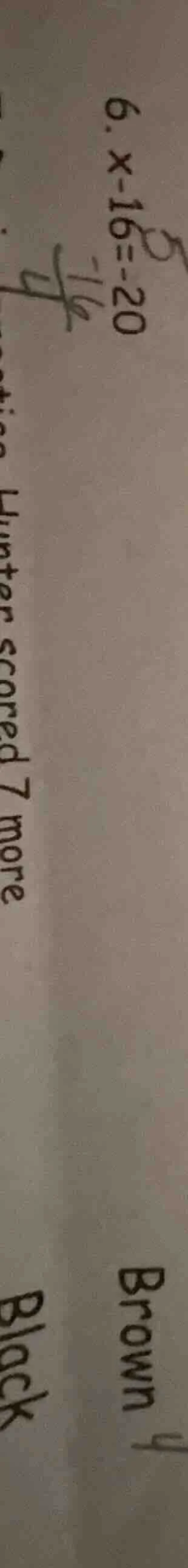 6. x - 16 = -20