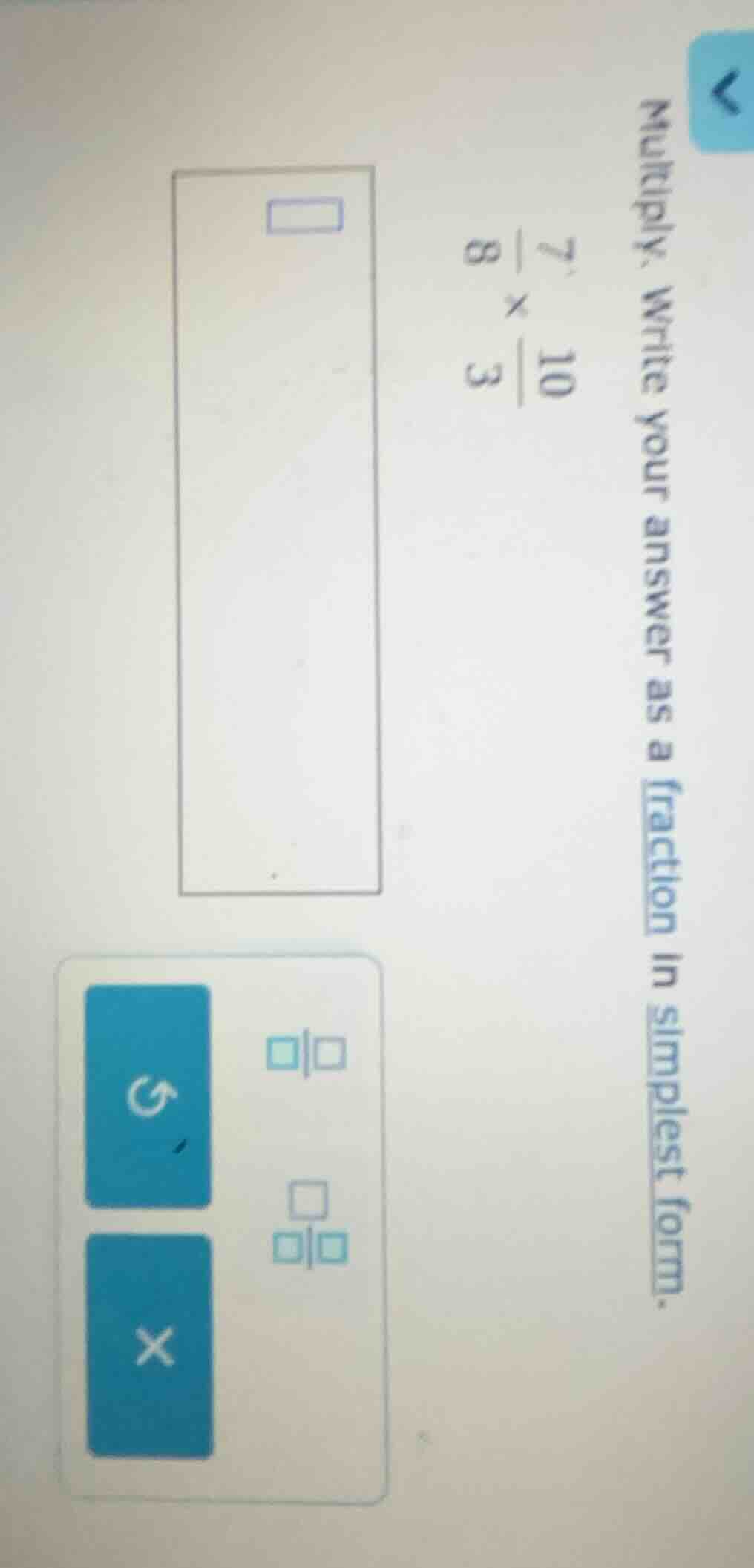 multiply. write your answer as a fraction in simplest form. ( \frac{7}{…