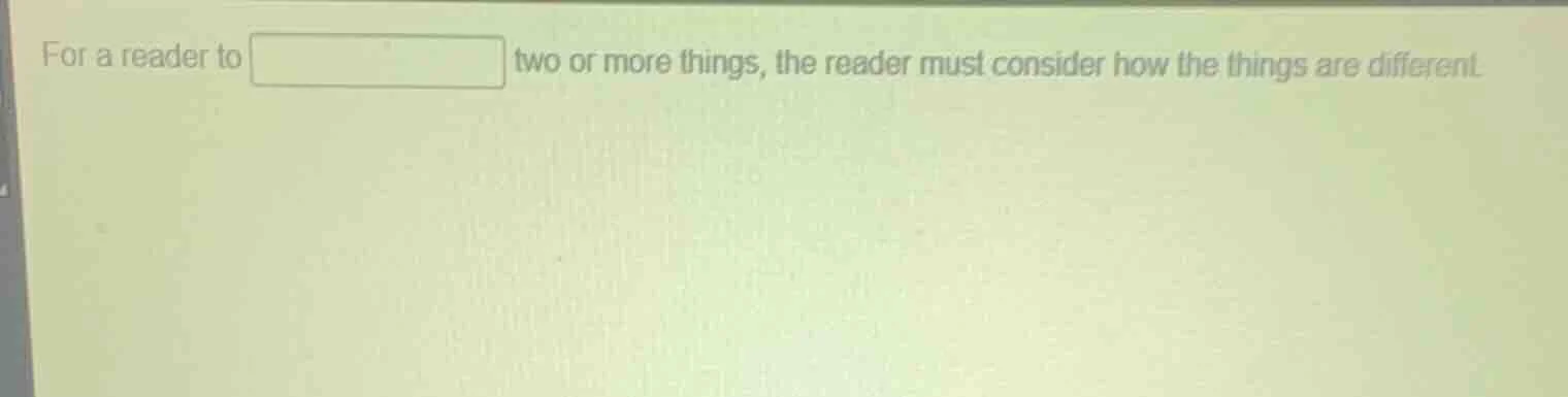 for a reader to two or more things, the reader must consider how the th…