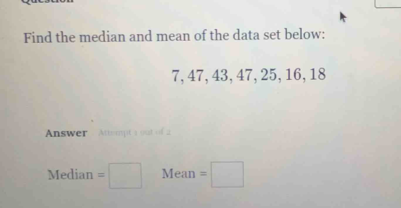 find the median and mean of the data set below: 7, 47, 43, 47, 25, 16, …