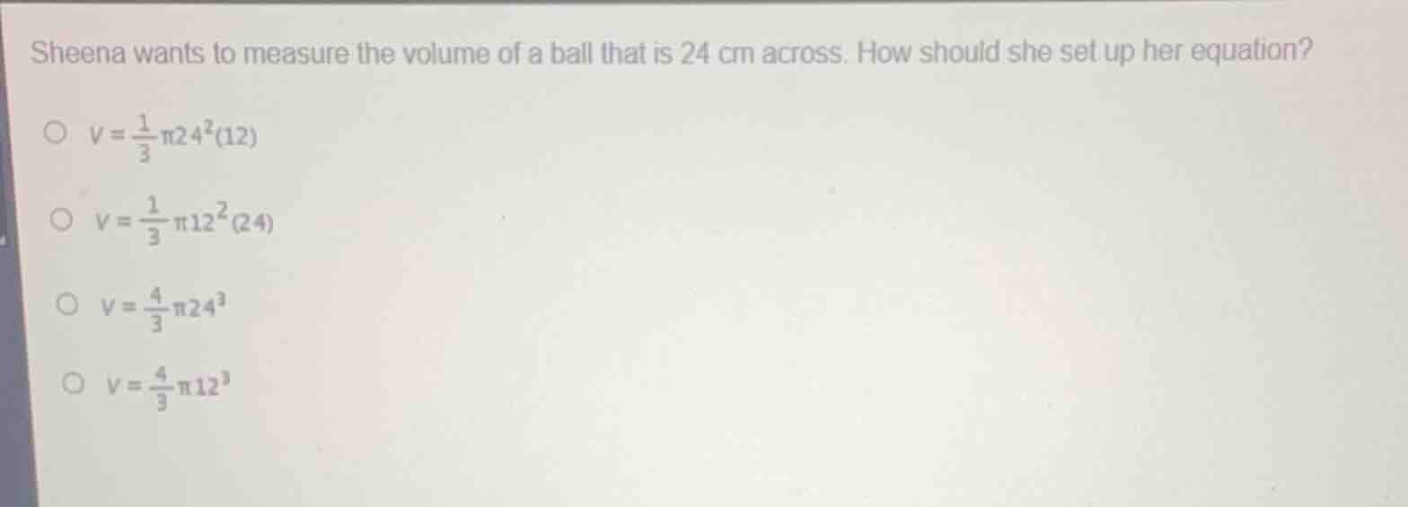 sheena wants to measure the volume of a ball that is 24 cm across. how …