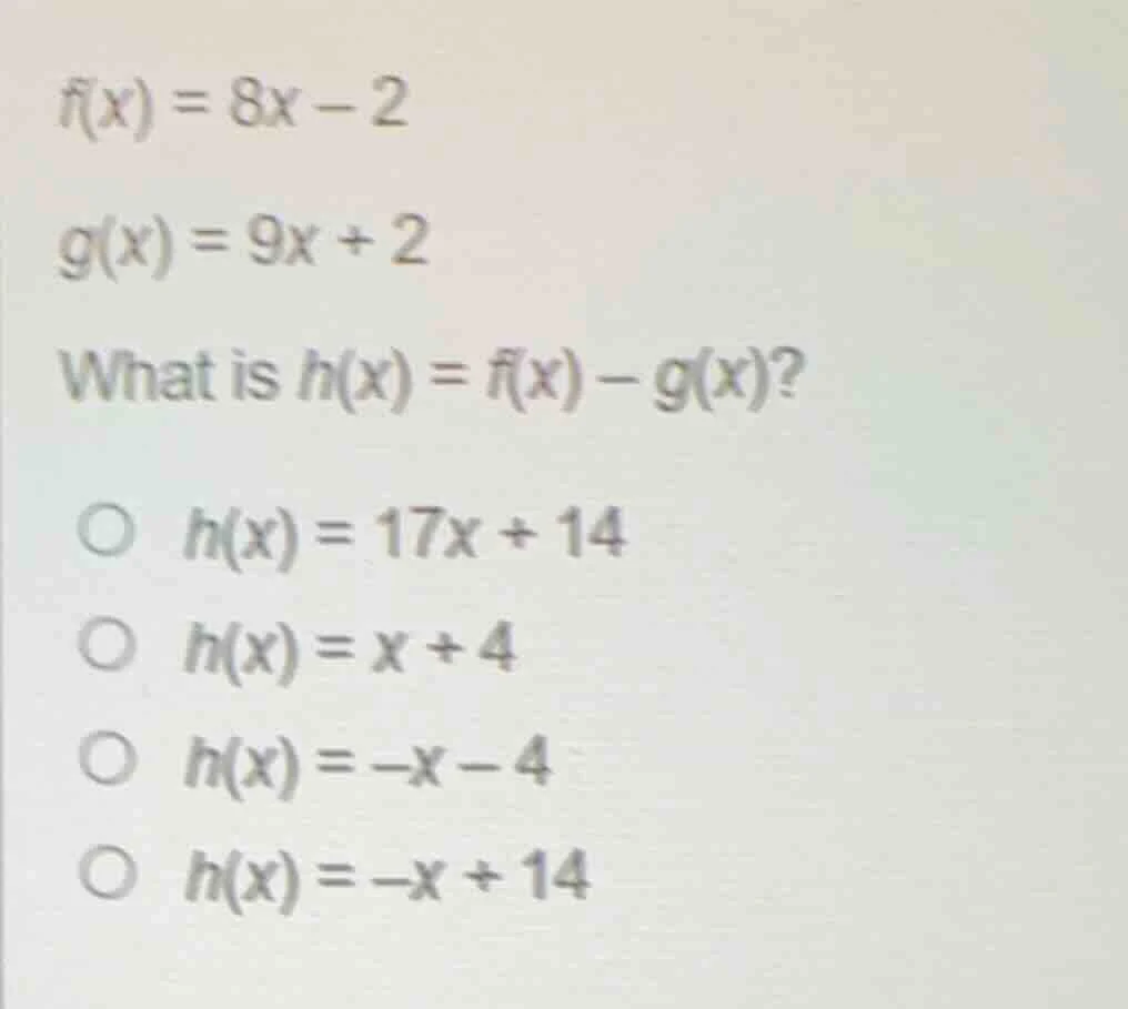 f(x) = 8x - 2\ g(x) = 9x + 2\ what is h(x) = f(x) - g(x)?\ \ \\bigcirc\…