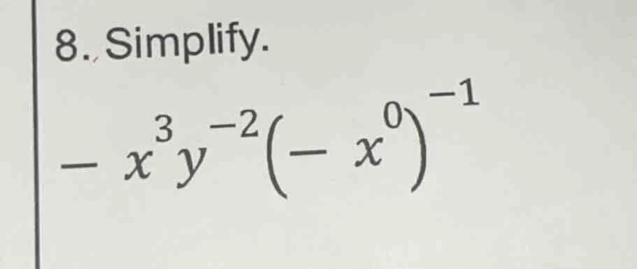 8. simplify. $- x^{3}y^{-2}(- x^{0})^{-1}$