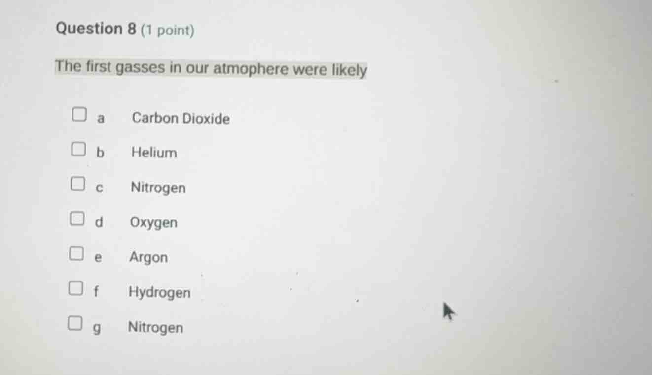 question 8 (1 point) the first gasses in our atmophere were likely a ca…