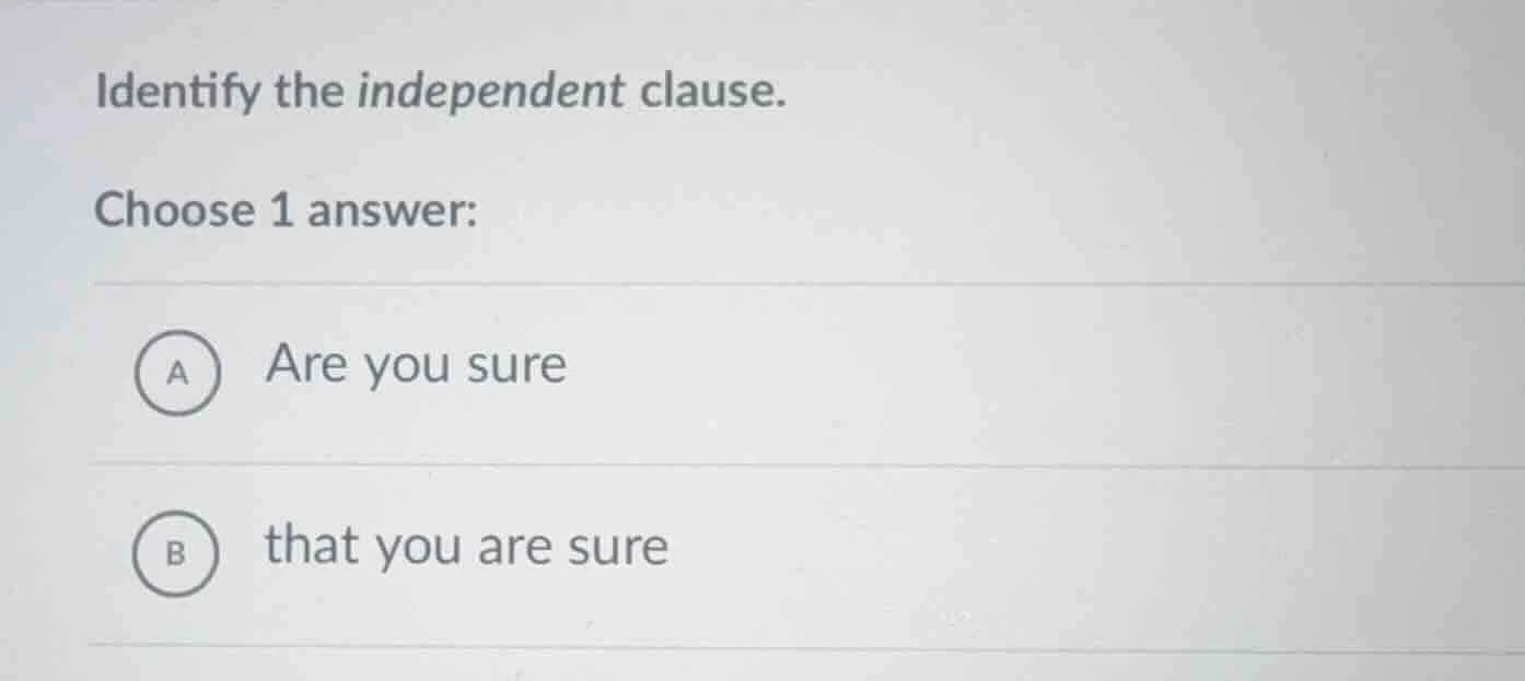 identify the independent clause. choose 1 answer: a are you sure b that…