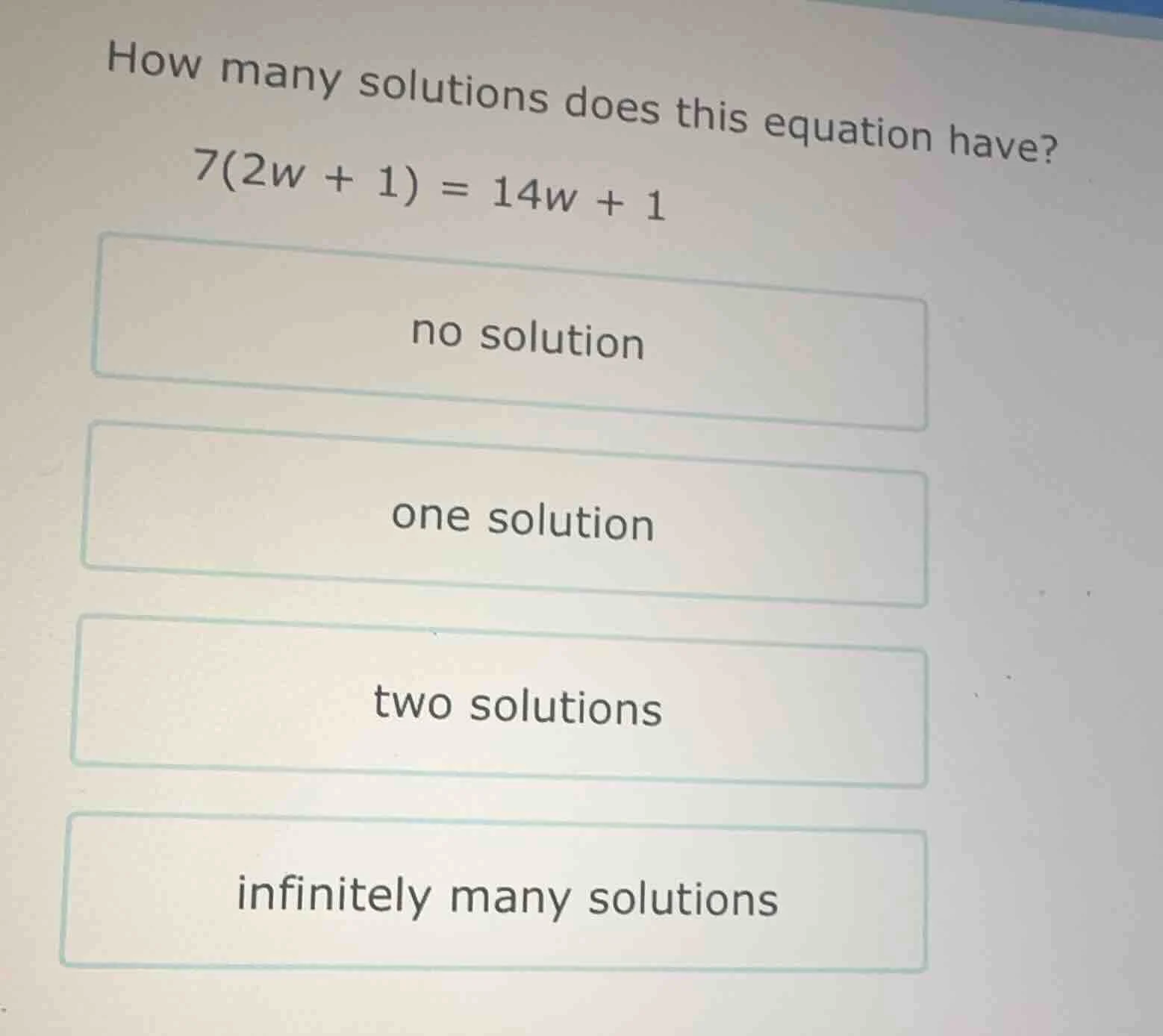how many solutions does this equation have? 7(2w + 1) = 14w + 1 no solu…