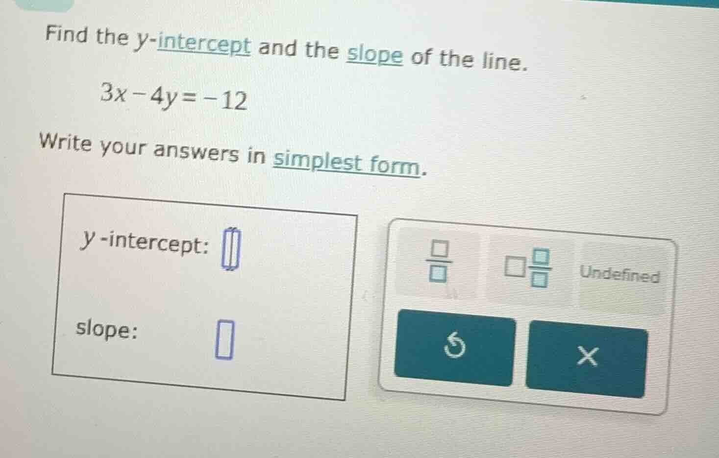 find the y-intercept and the slope of the line. 3x - 4y = -12 write you…