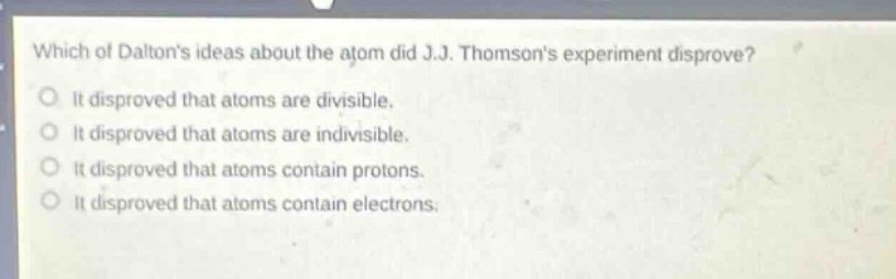 which of daltons ideas about the atom did j.j. thomsons experiment disp…