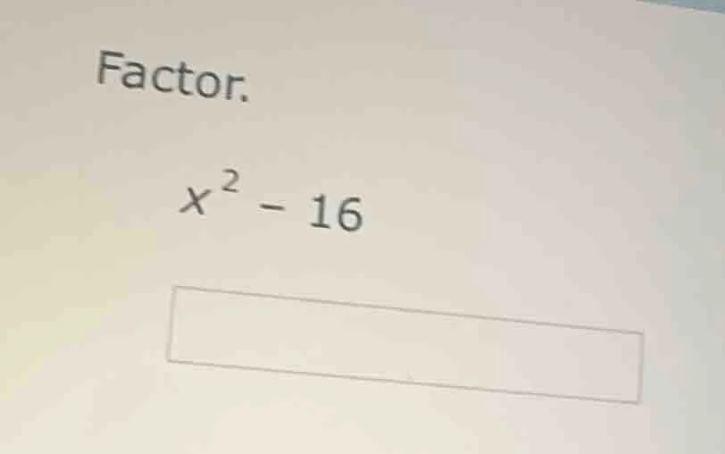 factor. $x^2 - 16$
