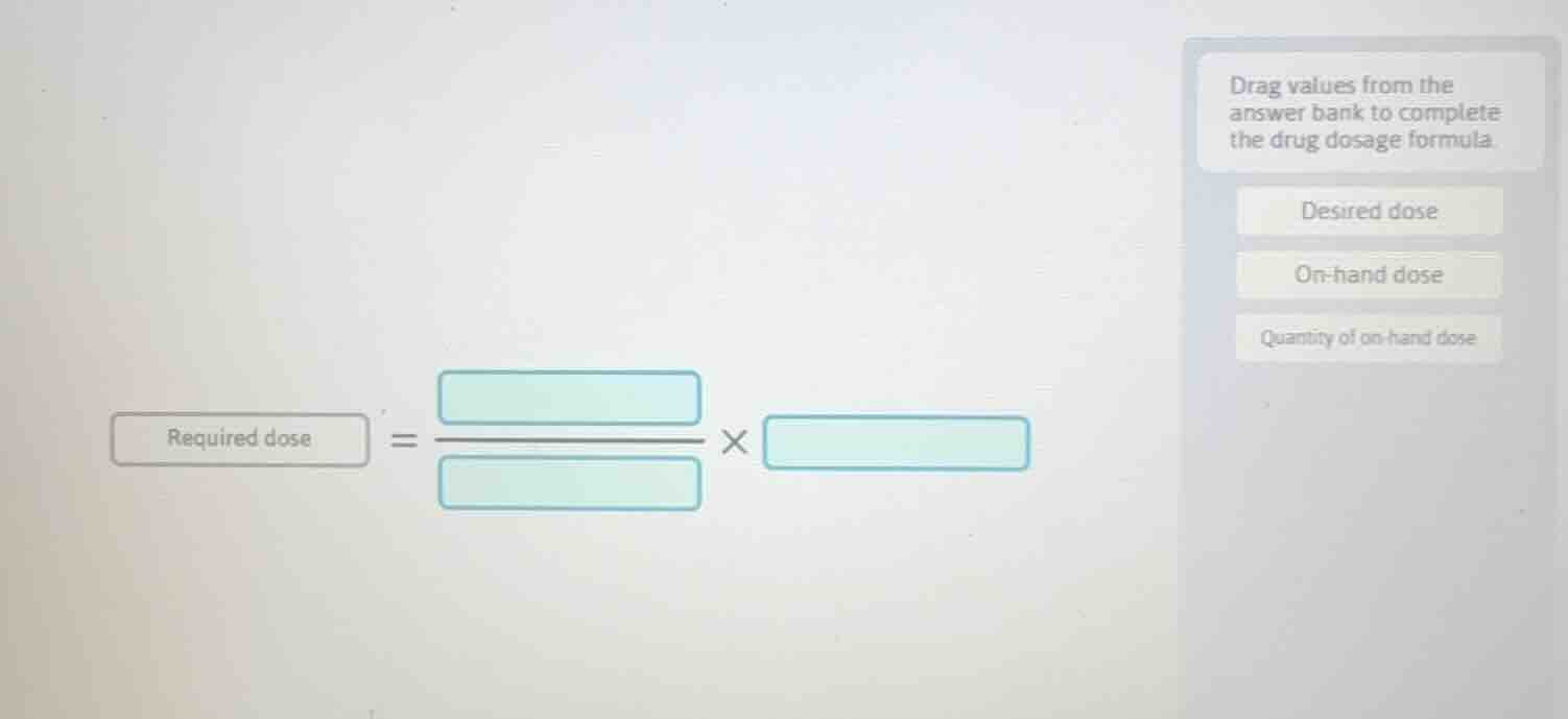 drag values from the answer bank to complete the drug dosage formula. d…