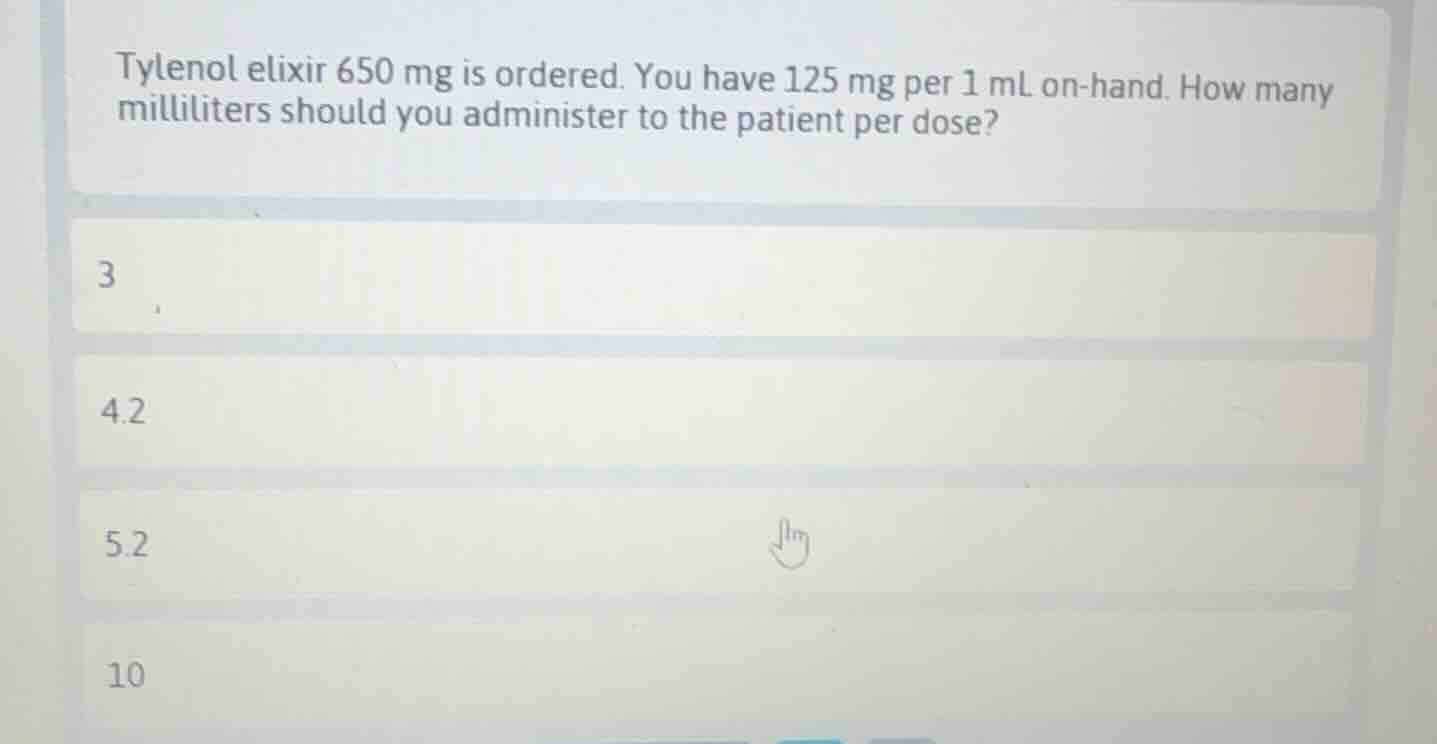 tylenol elixir 650 mg is ordered. you have 125 mg per 1 ml on - hand. h…