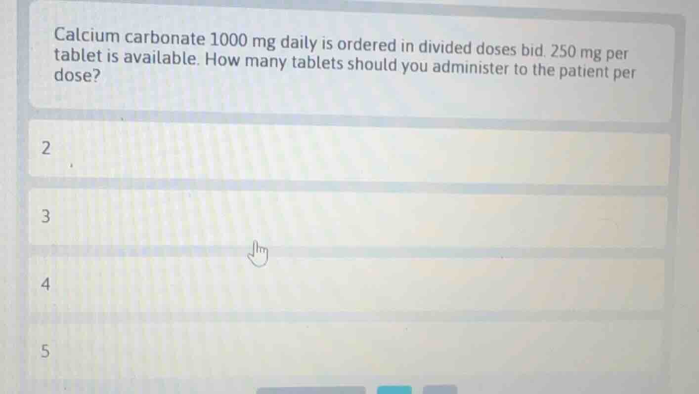 calcium carbonate 1000 mg daily is ordered in divided doses bid. 250 mg…