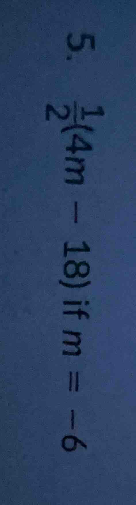 5. (\frac{1}{2}(4m - 18)) if (m = -6)