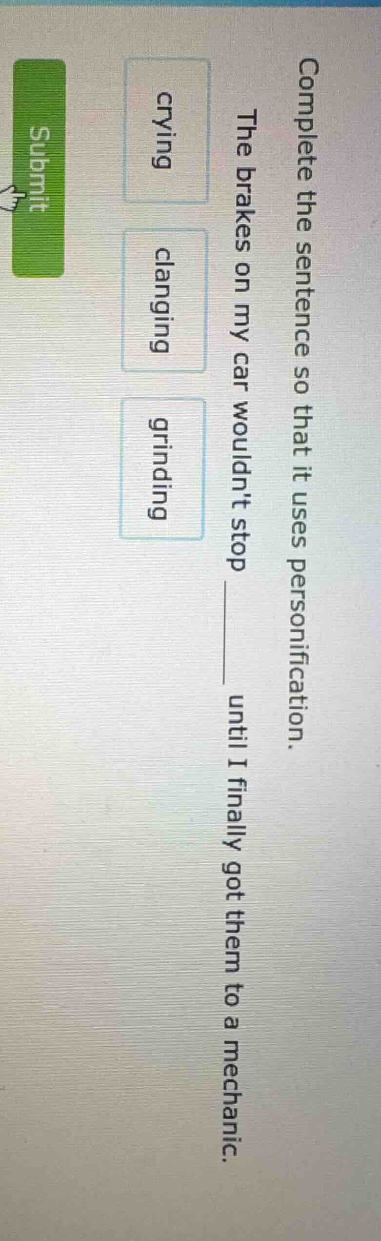 complete the sentence so that it uses personification. the brakes on my…