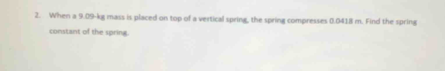 2. when a 9.09-kg mass is placed on top of a vertical spring, the sprin…