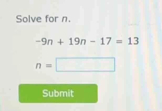 solve for n. -9n + 19n - 17 = 13 n = submit