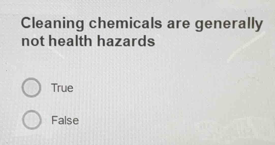 cleaning chemicals are generally not health hazards true false